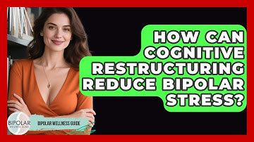 How Can Cognitive Restructuring Reduce Bipolar Stress? - Bipolar Wellness Guide