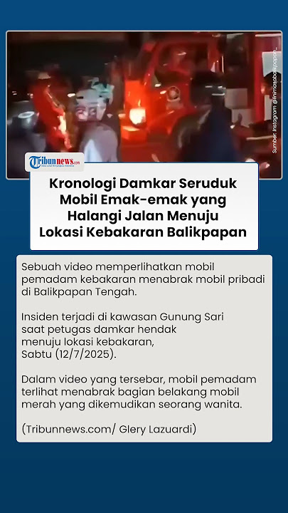 Kronologi Damkar Seruduk Mobil Emak-emak yang Halangi Jalan Menuju Lokasi Kebakaran di Balikpapan