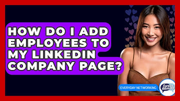 How Do I Add Employees To My LinkedIn Company Page? - Everyday-Networking