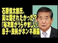 石原慎太郎氏、実は愛されたかった?「裕次郎がうらやましい」 息子・良純がホンネ暴露