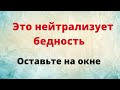 Это нейтрализует бедность. Оставьте на окне.