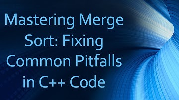 Mastering Merge Sort: Fixing Common Pitfalls in C++ Code