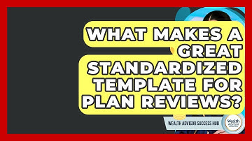 What Makes A Great Standardized Template For Plan Reviews? - Wealth Advisor Success Hub