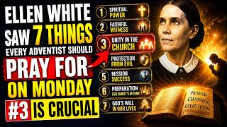 Ellen White SAW 7 Things Every Adventist Should Pray for on Monday—#3 Is Crucial