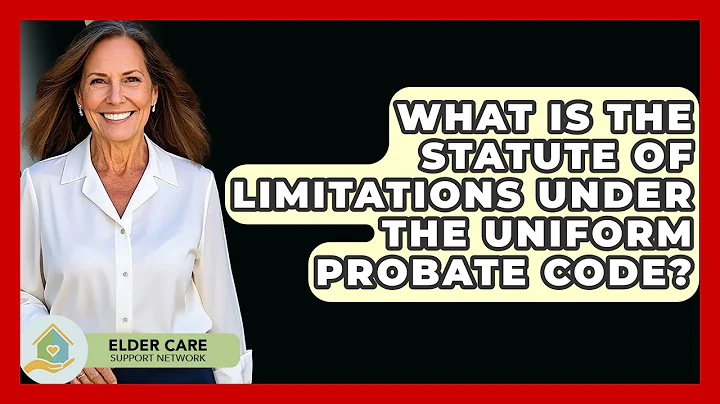 What Is The Statute Of Limitations Under The Uniform Probate Code? - Elder Care Support Network