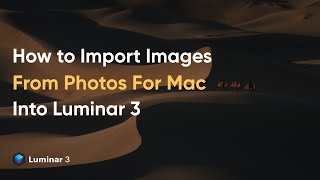 Importing Images From Photos For Mac Into LUMINAR 3