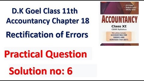 D.K Goel Solution no: 6 Rectification of errors Chapter 18 Accountancy