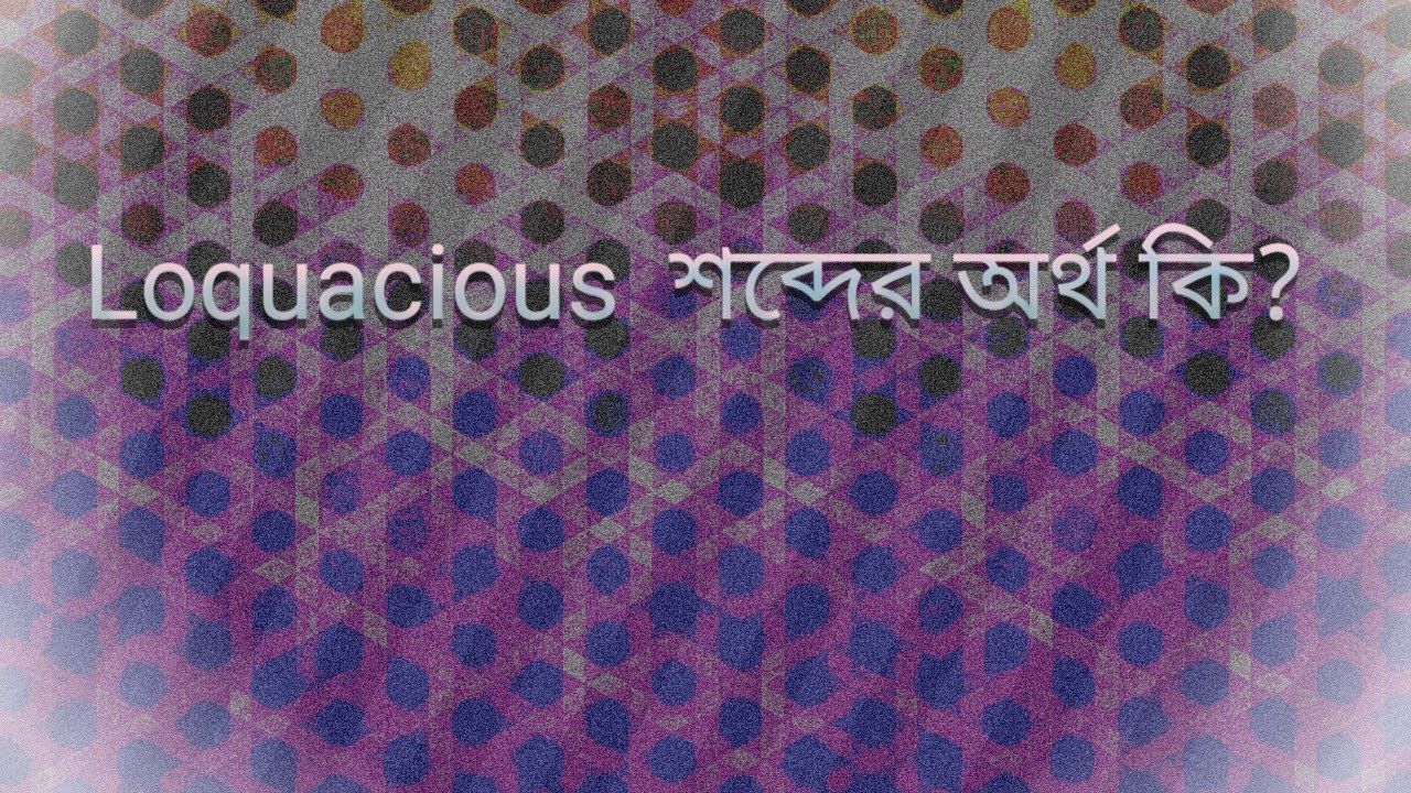 Loquacious শব্দের অর্থ কি? meaning of loquacious - YouTube