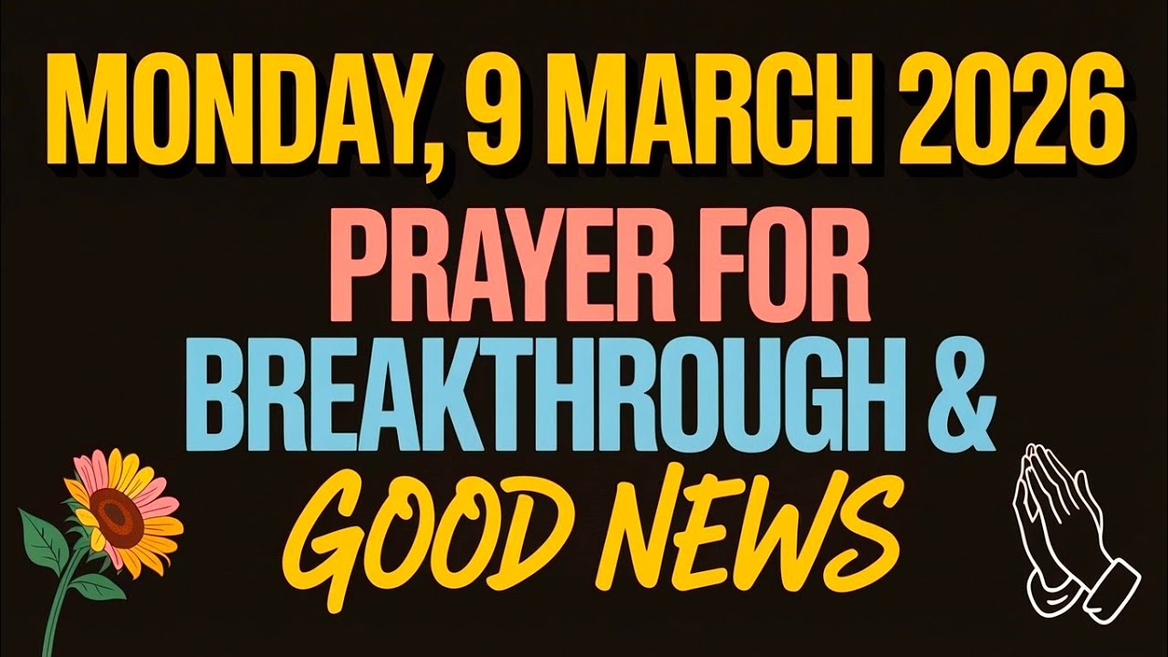 MONDAY, 9 MARCH 2026 | PRAYER FOR BREAKTHROUGH & GOOD NEWS