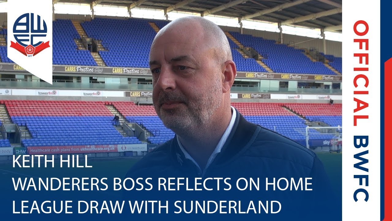 KEITH HILL | Wanderers boss reflects on home league draw with Sunderland football score