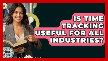 Is Time Tracking Useful For All Industries? - Learn As An Adult