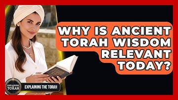 Why Is Ancient Torah Wisdom Relevant Today? - Explaining The Torah
