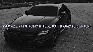 KAMAZZ - И Я ТОНУ В ТЕБЕ КАК ОМУТЕ (TikTok remix)