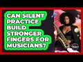 Can Silent Practice Build Stronger Fingers For Musicians? - The Musician Encyclopedia
