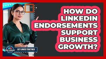 How Do LinkedIn Endorsements Support Business Growth?