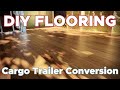 DIY Cargo Trailer Flooring with LVP - Cargo Camper Conversion