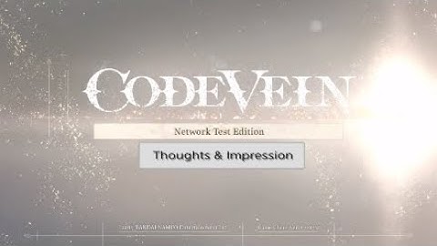 CODE VEIN: Network Test Edition (Thoughts & Impression)