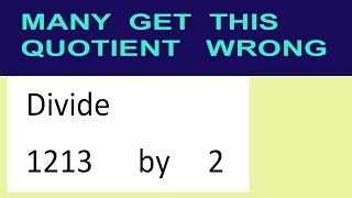 Divide 1213 by 2 many get this quotient wrong