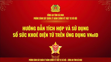 Hướng dẫn tích hợp Sổ sức khoẻ điện tử trên ứng dụng VNeID | Công an tỉnh Cà Mau