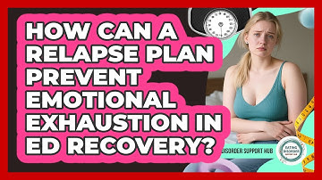 How Can A Relapse Plan Prevent Emotional Exhaustion In ED Recovery? - Eating Disorder Support Hub