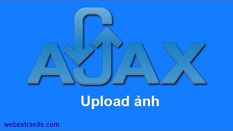 Bài 7 : Ajax cơ bản - Upload hình ảnh trong Ajax