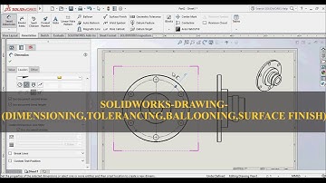 Solid works – Drawing - (Dimensioning, Tolerancing, Ballooning, Surface Finish)