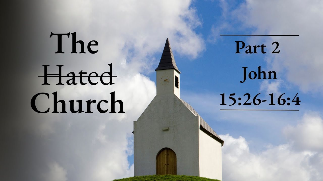 The Hated Church Part 2 | John 15:26-16:4 | Pastor Wayne Pratt