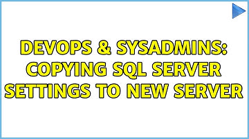 DevOps & SysAdmins: Copying SQL Server settings to new server (2 Solutions!!)