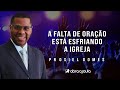 Falta de oração enfraquece a igreja | Pr Osiel Gomes