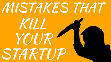 Startup mistakes : mistakes that kill your Startup | Business mistakes | How to avoid mistakes