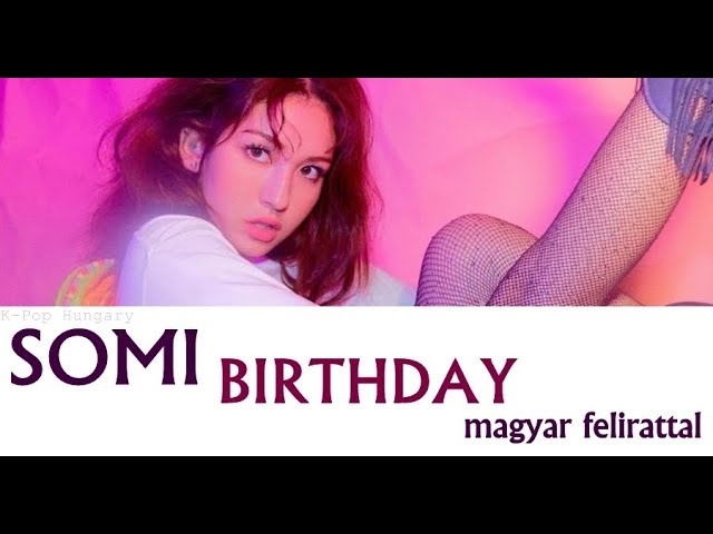 SOMI - BIRTHDAY Magyar Felirattal/HUN Sub.