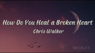 Video thumbnail of "How Do You Heal A Broken Heart- Chris Walker (Lyrics)"