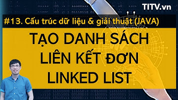 Cấu trúc dữ liệu và giải thuật JAVA 13 - Thực hành danh sách liên kết đơn Linked List