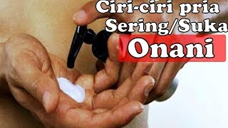 Ciri-Ciri Pria Yang Sering Melakukan Onani