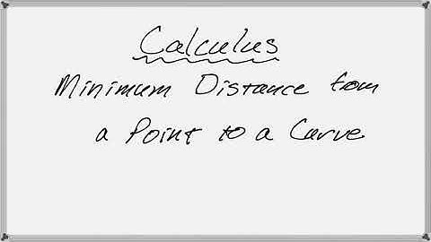 Minimum Distance from a Point to a Curve (Calculus)