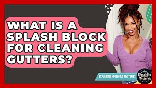 What Is A Splash Block For Cleaning Gutters? - Explaining Household Mysteries
