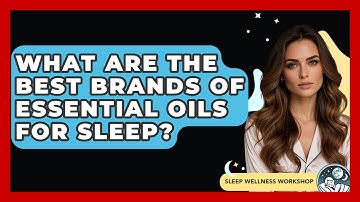 What Are The Best Brands Of Essential Oils For Sleep? - Sleep Wellness Workshop
