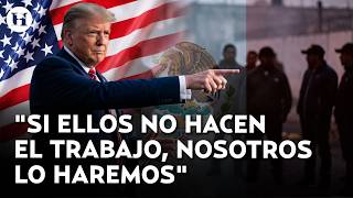 ¡Trump amenaza a México! EU advierte que si no erradica al narco, ellos tendrán que hacerlo