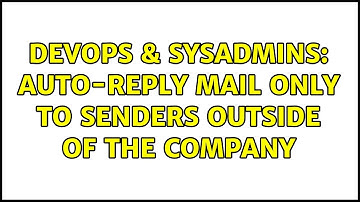 DevOps & SysAdmins: Auto-reply mail only to senders outside of the company (3 Solutions!!)