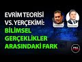 Evrim teorisi vs yerekimi bilimsel gereklikler arasndaki fark