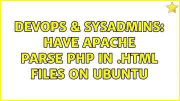 DevOps & SysAdmins: Have Apache Parse PHP in .html Files on Ubuntu (2 Solutions!!)