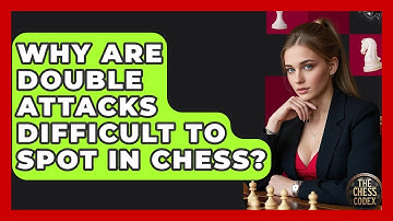 Why Are Double Attacks Difficult To Spot In Chess? - The Chess Codex