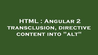 HTML : Angular 2 transclusion, directive content into "alt"
