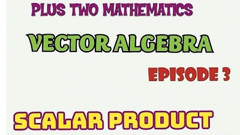 PLUS TWO MATHEMATICS//VECTOR ALGEBRA//EPISODE-3// SCALAR PRODUCT