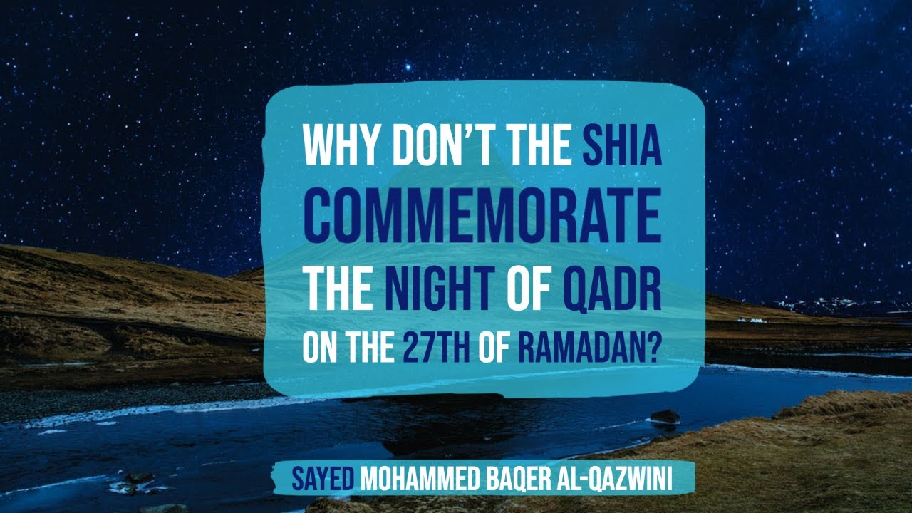 Why dont the Shia Commemorate the Night of Qadr on the 27th of Ramadan? - Sayed Baqer Al-Qazwini