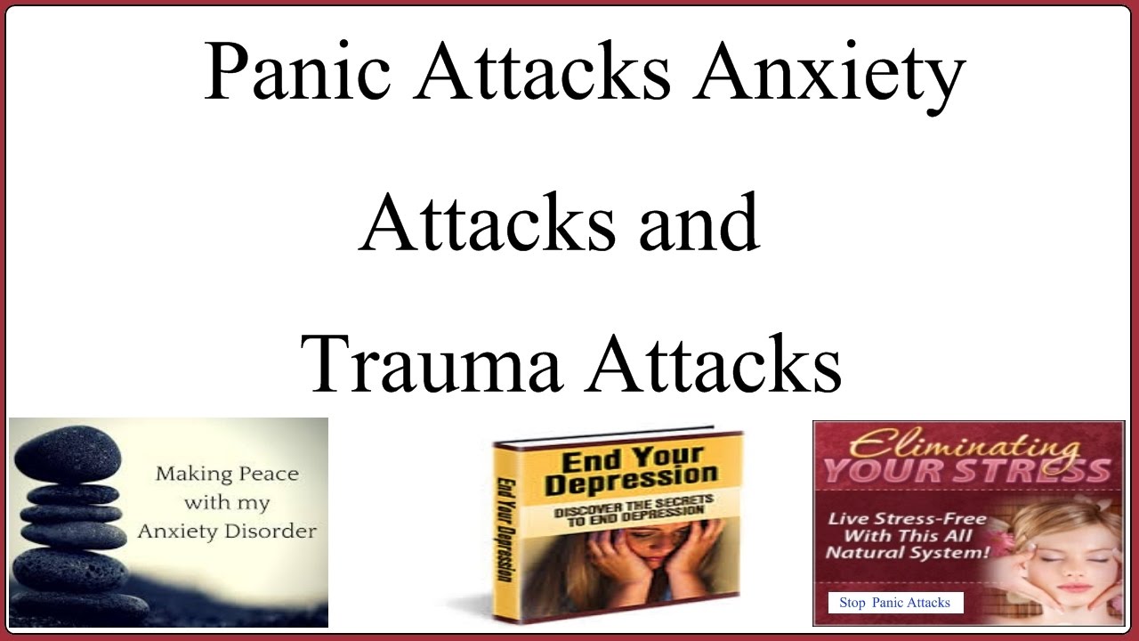 Panic Attacks Anxiety Attacks and trauma Attacks