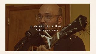 we are the willows : IN THE BASEMENT :  "where we are now"