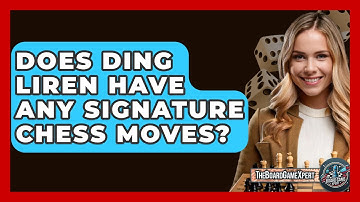 Does Ding Liren Have Any Signature Chess Moves? - The Board Game Xpert