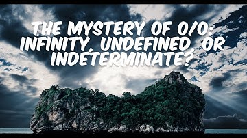 The Mystery of 0/0: Infinity, Undefined, or Indeterminate?