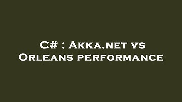 C# : Akka.net vs Orleans performance